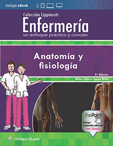 Colección Lippincott Enfermería. Un enfoque práctico y conciso: Anatomía y fisiología Colección Lippincott Enfermería. Un enfoque práctico y conciso: Anatomía y fisiología