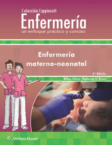 Colección Lippincott Enfermería. Un enfoque práctico y conciso. Enfermería Materno-neonatal Colección Lippincott Enfermería. Un enfoque práctico y conciso. Enfermería Materno-neonatal